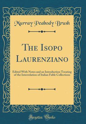 Read The Isopo Laurenziano: Edited with Notes and an Introduction Treating of the Interrelation of Italian Fable Collections (Classic Reprint) - Murray Peabody Brush file in ePub