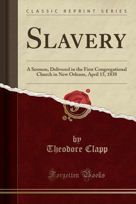 Download Slavery: A Sermon, Delivered in the First Congregational Church in New Orleans, April 15, 1838 (Classic Reprint) - Theodore Clapp file in ePub