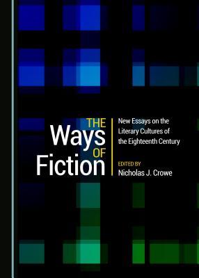 Read The Ways of Fiction: New Essays on the Literary Cultures of the Eighteenth Century - Nicholas J Crowe file in PDF