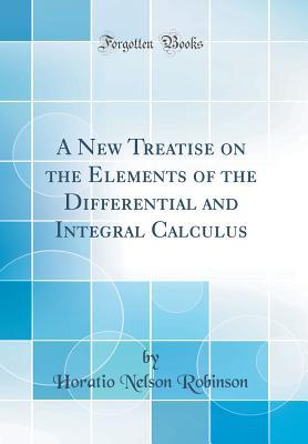 Read A New Treatise on the Elements of the Differential and Integral Calculus (Classic Reprint) - Horatio N. Robinson file in ePub