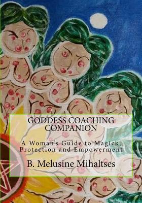 Full Download Goddess Coaching Companion: A Woman's Guide to Magick, Protection and Empowerment - B Melusine Mihaltses | PDF