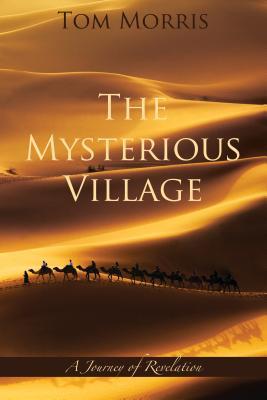 Read Online The Mysterious Village: A Journey of Revelation - Tom Morris file in PDF