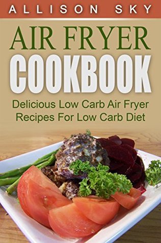 Download Air Fryer Cookbook: Delicious Low Carb Air Fryer Recipes For Low Carb Diet - Allison Sky | ePub