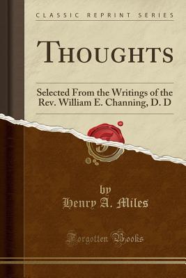 Download Thoughts: Selected from the Writings of the Rev. William E. Channing, D. D (Classic Reprint) - Henry a Miles file in PDF