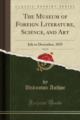 Read Online The Museum of Foreign Literature, Science, and Art, Vol. 27: July to December, 1835 (Classic Reprint) - Unknown file in ePub
