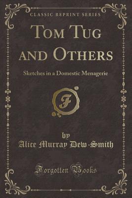 Read Tom Tug and Others: Sketches in a Domestic Menagerie (Classic Reprint) - Alice Murray Dew-Smith file in PDF
