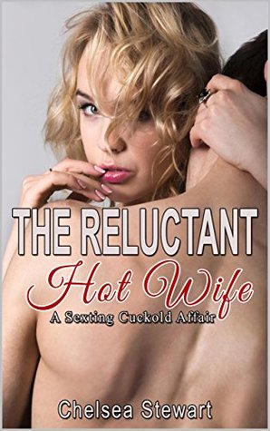Read The Reluctant Hot Wife: A Sexting Cuckold Affair - Chelsea Stewart | ePub
