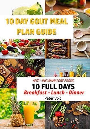 Full Download 10 Day Gout Meal Plan Guide : Anti – Inflammatory Foods - 10 Full Days - Breakfast – Lunch – Dinner Recipes - Peter Voit file in PDF