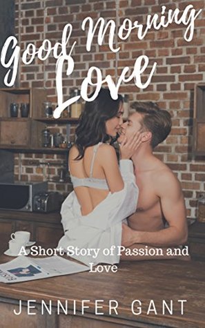 Read Online Good Morning, Love: A Short Story of Passion and Love - Jennifer Gant | ePub
