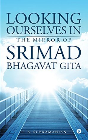 Read Looking Ourselves in the Mirror of Srimad Bhagavat Gita - C.A. Subramanian | ePub