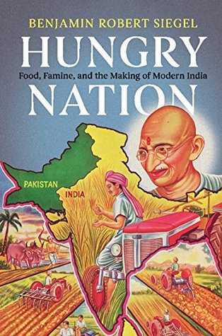 Download Hungry Nation: Food, Famine, and the Making of Modern India - Benjamin Robert Siegel file in ePub