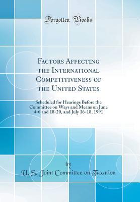 Read Factors Affecting the International Competitiveness of the United States: Scheduled for Hearings Before the Committee on Ways and Means on June 4-6 and 18-20, and July 16-18, 1991 (Classic Reprint) - U.S. Joint Committee on Taxation | ePub