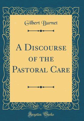 Read Online A Discourse of the Pastoral Care (Classic Reprint) - Gilbert Burnet file in PDF
