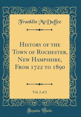Read Online History of the Town of Rochester, New Hampshire, from 1722 to 1890, Vol. 2 of 2 (Classic Reprint) - Franklin McDuffee file in ePub