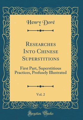 Download Researches Into Chinese Superstitions, Vol. 2: First Part, Superstitious Practices, Profusely Illustrated (Classic Reprint) - Henri Doré | ePub