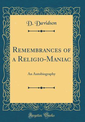 Download Remembrances of a Religio-Maniac: An Autobiography (Classic Reprint) - D Davidson file in ePub