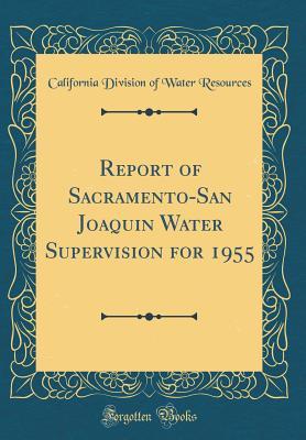 Read Online Report of Sacramento-San Joaquin Water Supervision for 1955 (Classic Reprint) - California Department of Water Resources | ePub