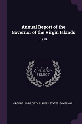 Read Online Annual Report of the Governor of the Virgin Islands: 1970 - Virgin Islands of the United States Gov | ePub