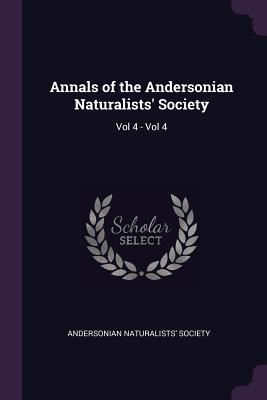 Download Annals of the Andersonian Naturalists' Society: Vol 4 - Vol 4 - Andersonian Naturalists' Society | PDF