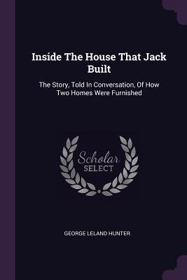 Read Inside the House That Jack Built: The Story, Told in Conversation, of How Two Homes Were Furnished - George Leland Hunter | ePub