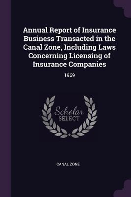 Download Annual Report of Insurance Business Transacted in the Canal Zone, Including Laws Concerning Licensing of Insurance Companies: 1969 - Canal Zone file in PDF