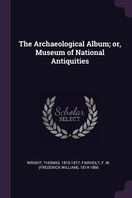 Download The Archaeological Album; Or, Museum of National Antiquities - Thomas Wright file in PDF