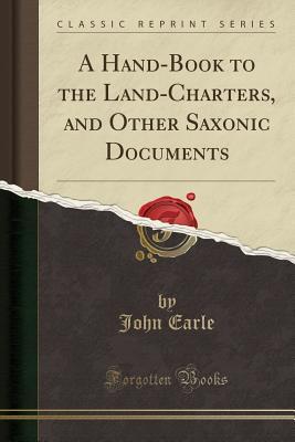 Full Download A Hand-Book to the Land-Charters, and Other Saxonic Documents (Classic Reprint) - John Earle file in PDF