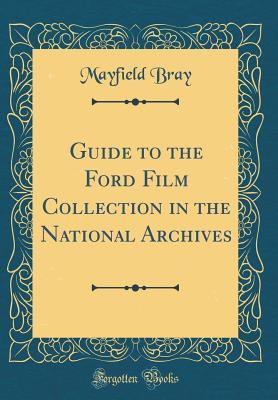 Read Guide to the Ford Film Collection in the National Archives (Classic Reprint) - Mayfield Bray file in PDF