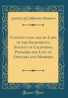 Read Constitution and By-Laws of the Sacramento Society of California Pioneers and List of Officers and Members (Classic Reprint) - Society of California Pioneers file in ePub