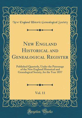 Full Download New England Historical and Genealogical Register, Vol. 11: Published Quarterly, Under the Patronage of the New England Historical and Genealogical Society, for the Year 1857 (Classic Reprint) - New England Historic Genealogic Society file in ePub