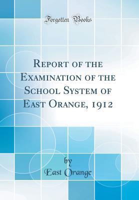 Full Download Report of the Examination of the School System of East Orange, 1912 (Classic Reprint) - East Orange file in PDF