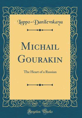 Full Download Michail Gourakin: The Heart of a Russian (Classic Reprint) - Lappo-Danilevskaya Lappo-Danilevskaya file in ePub