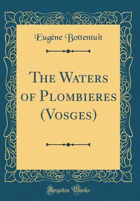 Full Download The Waters of Plombieres (Vosges) (Classic Reprint) - Eugene Bottentuit file in PDF