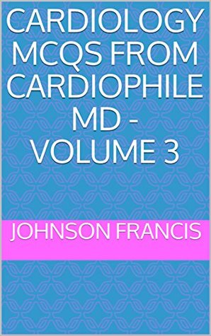 Full Download Cardiology MCQs from Cardiophile MD - Volume 3 - Johnson Francis | PDF