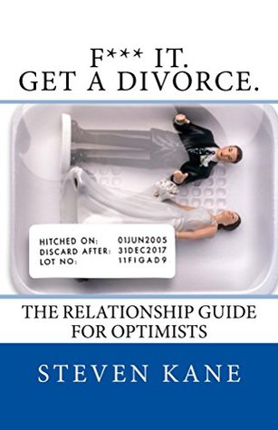 Read Online F*** it. Get A Divorce: The Relationship Guide For Optimists - Steven Kane | PDF