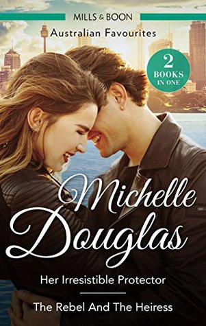 Read Online Her Irresistible Protector/The Rebel And The Heiress - Michelle Douglas | ePub