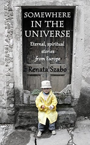 Read Somewhere in the Universe: Eternal, spiritual stories from Europe - Renata Szabo file in ePub