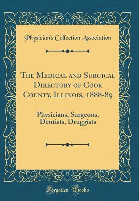 Download The Medical and Surgical Directory of Cook County, Illinois, 1888-89: Physicians, Surgeons, Dentists, Druggists (Classic Reprint) - Physician's Collection Association | PDF