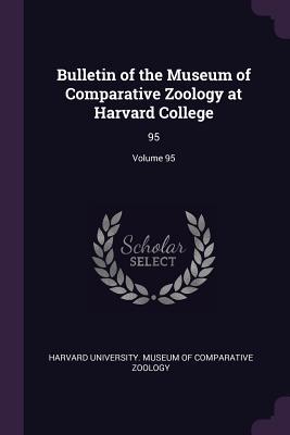 Read Online Bulletin of the Museum of Comparative Zoology at Harvard College: 95; Volume 95 - Harvard University Museum of Comparativ | PDF