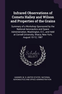 Read Infrared Observations of Comets Halley and Wilson and Properties of the Grains: Summary of a Workshop Sponsored by the National Aeronautics and Space Administration, Washington, D.C., and Held at Cornell University, Ithaca, New York, August 10-12, 1987 - M S Hanner | PDF