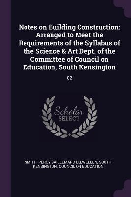 Full Download Notes on Building Construction: Arranged to Meet the Requirements of the Syllabus of the Science & Art Dept. of the Committee of Council on Education, South Kensington: 02 - Percy Gaillemard Llewellen Smith file in ePub
