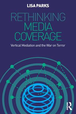 Download Rethinking Media Coverage: Vertical Mediation and the War on Terror - Lisa Parks file in ePub