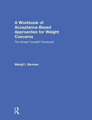 Full Download A Workbook of Acceptance-Based Approaches for Weight Concerns: The Accept Yourself! Framework - Margit Berman | ePub