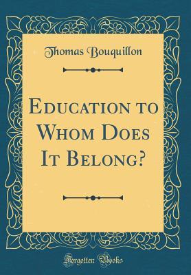 Full Download Education to Whom Does It Belong? (Classic Reprint) - Thomas Bouquillon file in PDF