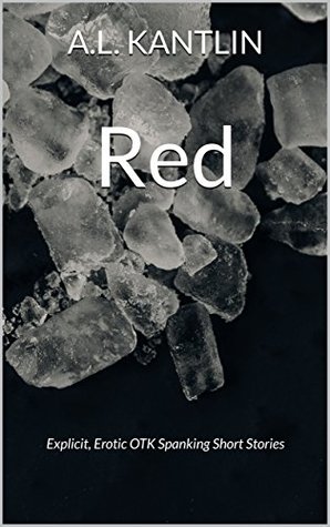 Read Red: Explicit, Erotic OTK Spanking Short Stories - A.L. Kantlin file in ePub