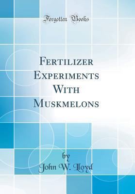 Full Download Fertilizer Experiments with Muskmelons (Classic Reprint) - John W. Lloyd file in PDF