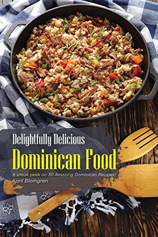 Download Delightfully Delicious Dominican Food: A sneak peek on 30 Amazing Dominican Recipes! - April Blomgren file in ePub