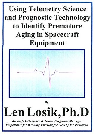 Read Online Using Telemetry Science and Prognostic Technology to Identify Premature Aging in Spacecraft Equipment: Make Space Safe for Astronauts and Tourists - Len Losik | ePub