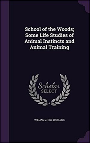 Full Download School of the Woods; Some Life Studies of Animal Instincts and Animal Training - William Joseph Long | ePub