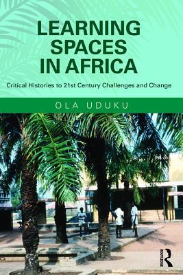 Read Learning Spaces in Africa: Critical Histories to 21st Century Challenges and Change - Ola Uduku | PDF